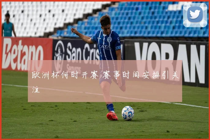 欧洲杯何时开赛 赛事时间安排引关注