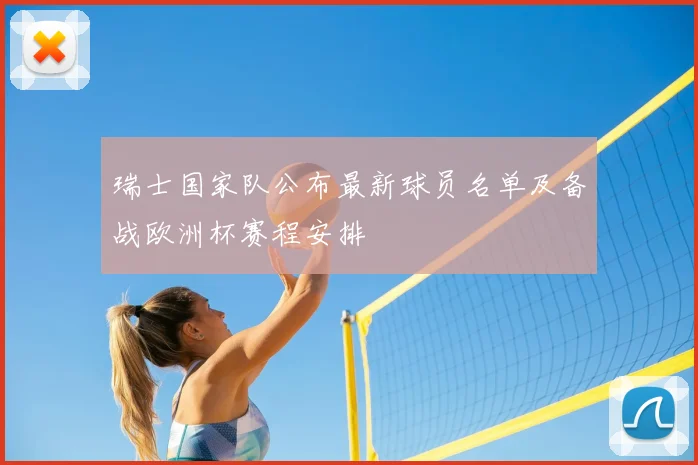 瑞士国家队公布最新球员名单及备战欧洲杯赛程安排