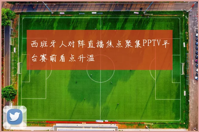 西班牙人对阵直播焦点聚集PPTV平台赛前看点升温