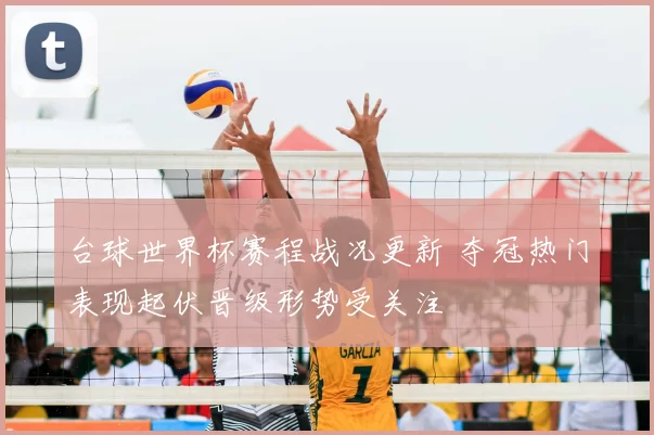 台球世界杯赛程战况更新 夺冠热门表现起伏晋级形势受关注