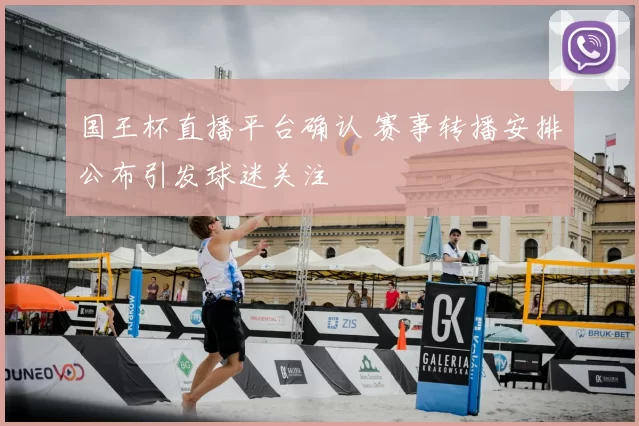 国王杯直播平台确认 赛事转播安排公布引发球迷关注