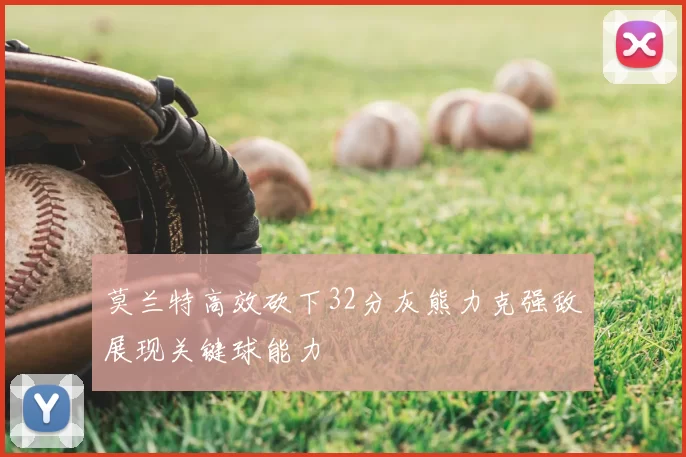 莫兰特高效砍下32分灰熊力克强敌展现关键球能力