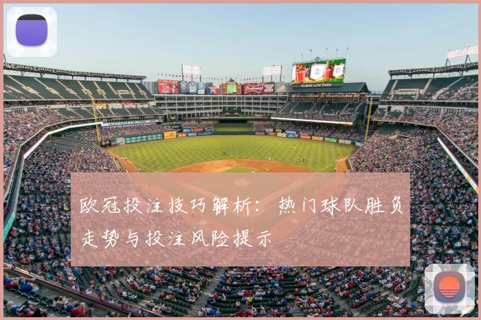 欧冠投注技巧解析：热门球队胜负走势与投注风险提示